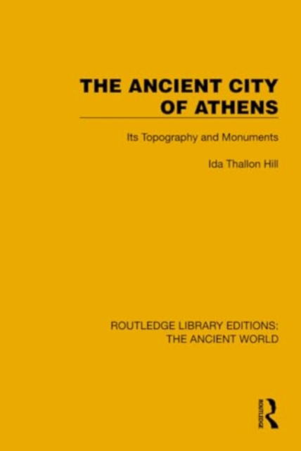 Cover for Ida Thallon Hill · The Ancient City of Athens: Its Topography and Monuments - Routledge Library Editions: The Ancient World (Hardcover Book) (2024)