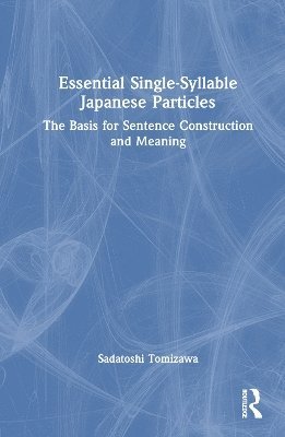 Essential Single-Syllable Japanese Particles: The Basis for Sentence Construction and Meaning - Sadatoshi Tomizawa - Böcker - Taylor & Francis Ltd - 9781032864310 - 30 april 2025