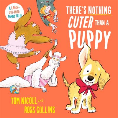 Cover for Tom Nicoll · There's Nothing Cuter Than a Puppy: A Laugh-Out-Loud Funny Tale (Hardcover Book) (2024)