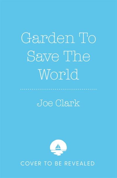 Garden To Save The World: Grow Your Own, Save Money and Help the Planet - Joe Clark - Bücher - Pan Macmillan - 9781035032310 - 11. April 2024