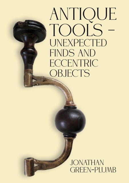 Jonathan Green-Plumb · Antique Tools – Unexpected Finds and Eccentric Objects (Paperback Book) (2025)