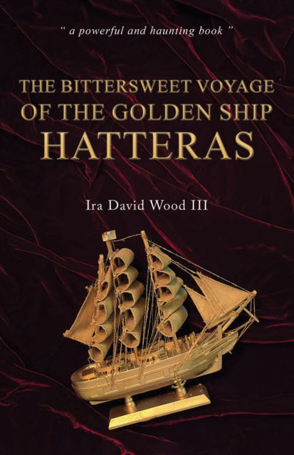 Ira David Wood III · The Bittersweet Voyage of the Golden Ship Hatteras (Paperback Book) (2024)