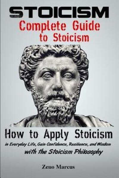 Cover for Zeno Marcus · Stoicism: Complete Guide to Stoicism: How to Apply Stoicism in Everyday Life, Gain Confidence, Resilience, and Wisdom with the Stoicism Philosophy (Taschenbuch) (2019)
