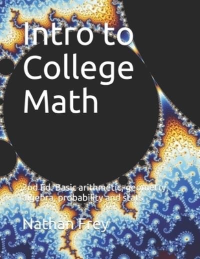 Nathan Frey · Intro to College Math : Basic arithmetic, geometry, algebra, probability and stats (Taschenbuch) (2019)