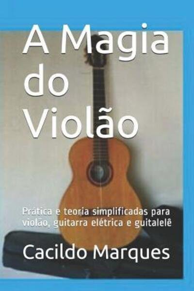 Cover for Cacildo Marques · A Magia do Violão : Prática e teoria simplificadas para violão, guitarra elétrica e guitalelê (Paperback Bog) (2019)