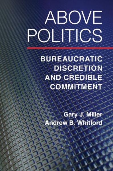 Above Politics: Bureaucratic Discretion and Credible Commitment - Political Economy of Institutions and Decisions - Miller, Gary J. (Washington University, St Louis) - Books - Cambridge University Press - 9781107401310 - May 23, 2016