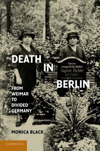 Cover for Black, Monica (University of Tennessee, Knoxville) · Death in Berlin: From Weimar to Divided Germany - Publications of the German Historical Institute (Taschenbuch) (2013)