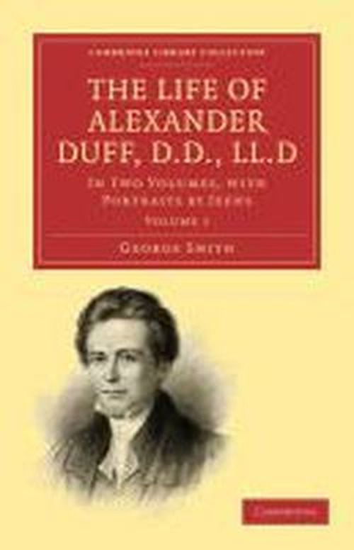 Cover for George Smith · The Life of Alexander Duff, D.d., Ll.d 2 Volume Set: in Two Volumes, with Portraits by Jeens - Cambridge Library Collection - Religion (Book pack) (2010)