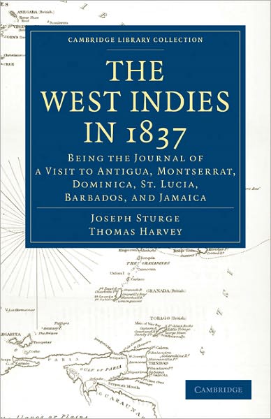 The West Indies in 1837: Being the Journal of a Visit to Antigua, Montserrat, Dominica, St. Lucia, Barbados, and Jamaica - Cambridge Library Collection - Slavery and Abolition - Joseph Sturge - Książki - Cambridge University Press - 9781108024310 - 16 grudnia 2010