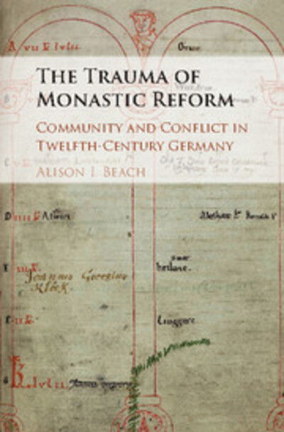 Cover for Beach, Alison I. (Ohio State University) · The Trauma of Monastic Reform: Community and Conflict in Twelfth-Century Germany (Hardcover Book) (2017)