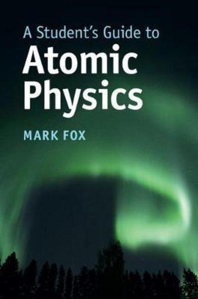 Cover for Fox, Mark (University of Sheffield) · A Student's Guide to Atomic Physics - Student's Guides (Taschenbuch) (2018)