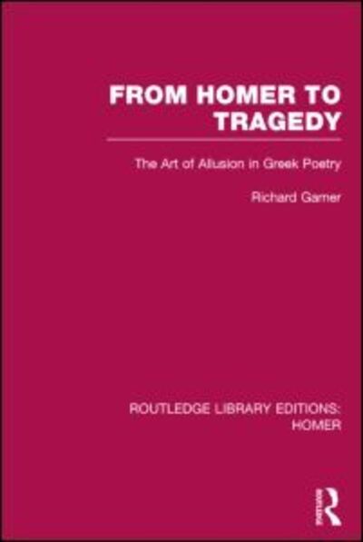 Cover for Garner, Richard (Adelphi University) · From Homer to Tragedy: The Art of Allusion in Greek Poetry - Routledge Library Editions: Homer (Hardcover Book) (2014)