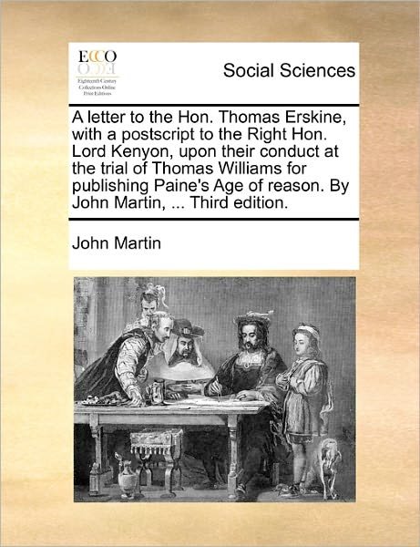 Cover for John Martin · A Letter to the Hon. Thomas Erskine, with a Postscript to the Right Hon. Lord Kenyon, Upon Their Conduct at the Trial of Thomas Williams for Publishing (Paperback Bog) (2010)