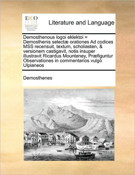 Demosthenous Logoi Eklektoi = Demosthenis Selectae Orationesdemosthenous Logoi Eklektoi = Demosthenis Selectae Orationes Ad Codices Mss Recensuit, Tex - Demosthenes - Books - Gale Ecco, Print Editions - 9781171480310 - August 15, 2010