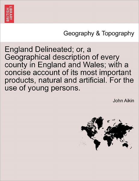 Cover for John Aikin · England Delineated; Or, a Geographical Description of Every County in England and Wales; with a Concise Account of Its Most Important Products, Natura (Taschenbuch) (2011)