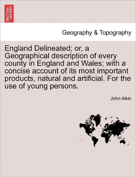 Cover for John Aikin · England Delineated; Or, a Geographical Description of Every County in England and Wales; with a Concise Account of Its Most Important Products, Natura (Paperback Bog) (2011)