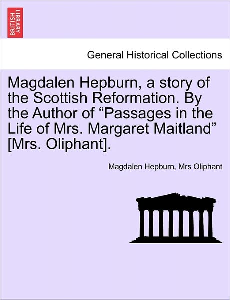 Cover for Magdalen Hepburn · Magdalen Hepburn, a Story of the Scottish Reformation. by the Author of Passages in the Life of Mrs. Margaret Maitland [Mrs. Oliphant]. (Paperback Book) (2011)