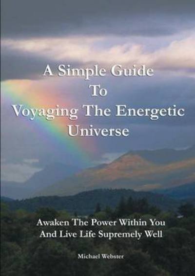 Cover for Michael Webster · A Simple Guide to Voyaging the Energetic Universe: Awaken to the Power Within You and Live Life Supremely Well (Paperback Bog) (2014)