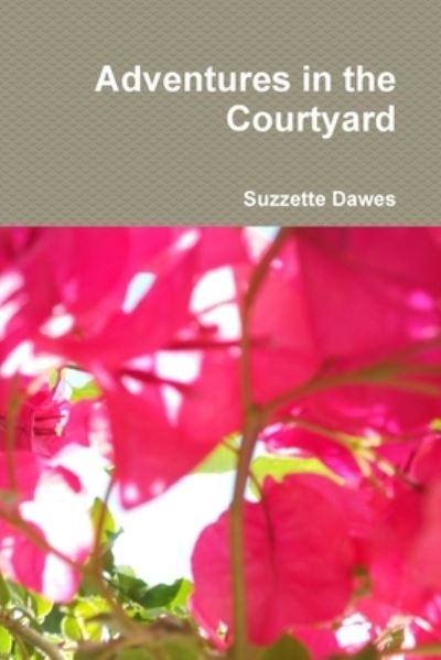 Adventures in the Courtyard - Suzzette Dawes - Kirjat - Lulu Press, Inc. - 9781300901310 - keskiviikko 10. huhtikuuta 2013