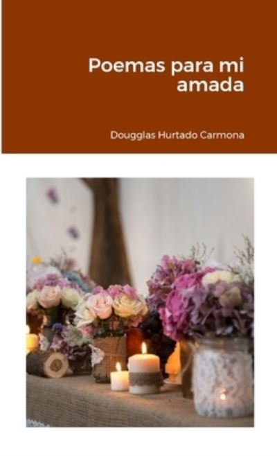 Cover for Dougglas Hurtado Carmona · Poemas para Mi Amada (Book) (2015)