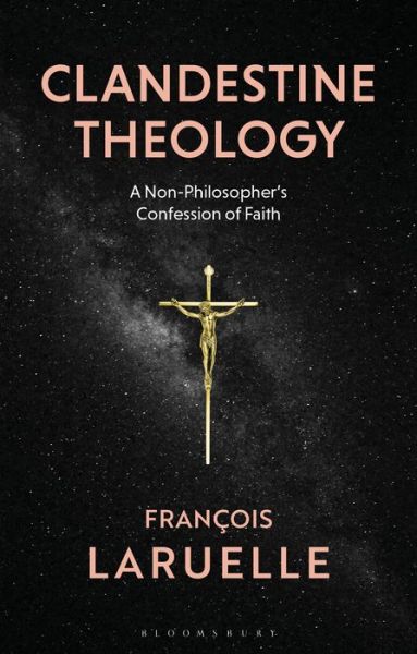 Cover for Laruelle, Professor Francois (Universite de Paris X, Nanterre, France) · Clandestine Theology: A Non-Philosopher's Confession of Faith (Paperback Book) (2020)