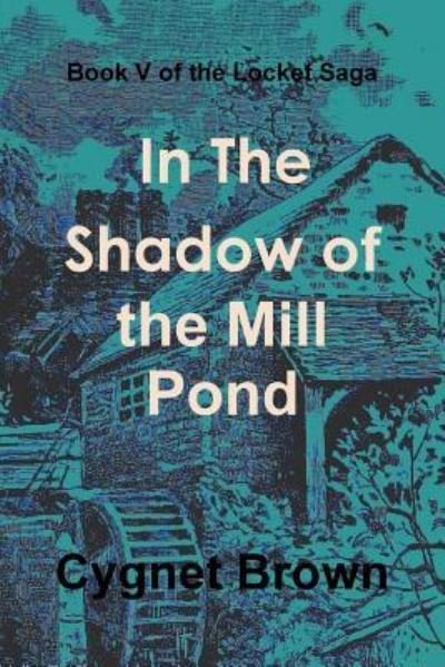 Book V of the Locket Saga : In The Shadow of the Mill Pond - Donna Brown - Livres - Lulu.com - 9781365801310 - 5 mars 2017