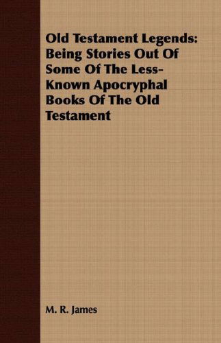 Old Testament Legends: Being Stories out of Some of the Less-known Apocryphal Books of the Old Testament - M. R. James - Livros - Blunt Press - 9781408698310 - 9 de abril de 2008