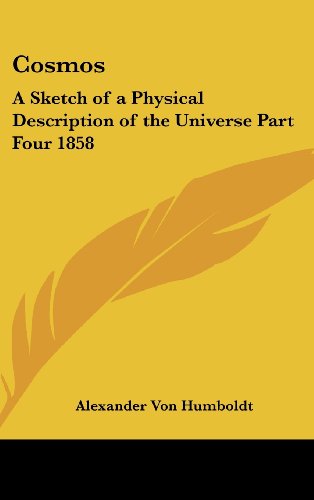 Cover for Alexander Von Humboldt · Cosmos: a Sketch of a Physical Description of the Universe Part Four 1858 (Hardcover Book) (2004)