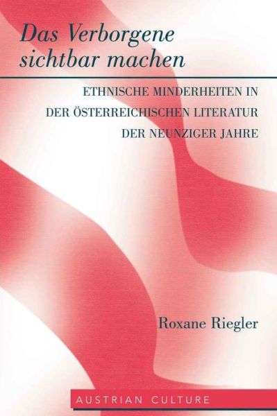 Cover for Roxane Riegler · Das Verborgene Sichtbar Machen: Ethnische Minderheiten in der Oesterreichischen Literatur der Neunziger Jahre - Austrian Culture (Hardcover Book) (2010)