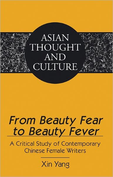 Cover for Xin Yang · From Beauty Fear to Beauty Fever: A Critical Study of Contemporary Chinese Female Writers - Asian Thought and Culture (Innbunden bok) [New edition] (2011)