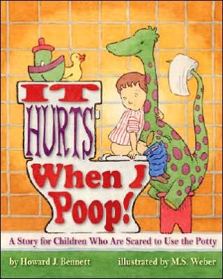 Cover for Howard J. Bennett · It Hurts When I Poop!: A Story for Children Who are Scared to Use the Potty (Paperback Book) (2007)