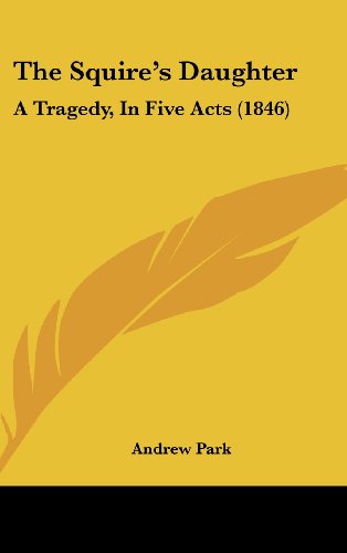 Cover for Andrew Park · The Squire's Daughter: a Tragedy, in Five Acts (1846) (Hardcover Book) (2008)