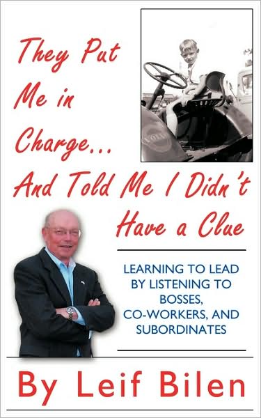 Cover for Leif Bilen · They Put Me in Charge...and Told Me I Didn't Have a Clue: Learning to Lead by Listening to Bosses, Co-workers, and Subordinates (Paperback Book) (2009)