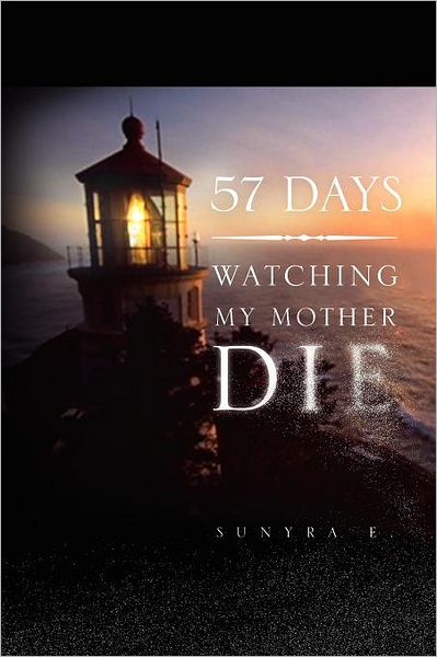 57 Days: Watching My Mother Die - Sunyra E - Książki - Xlibris Corporation - 9781441523310 - 17 lutego 2012