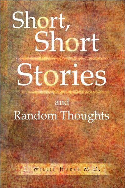 Cover for J Willis M D Hurst · Short, Short Stories and Random Thoughts (Paperback Book) (2009)