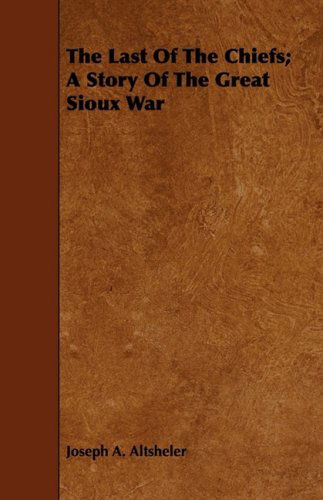 Cover for Joseph A. Altsheler · The Last of the Chiefs; a Story of the Great Sioux War (Paperback Bog) (2008)