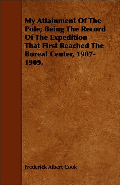 Cover for Frederick Albert Cook · My Attainment of the Pole; Being the Record of the Expedition That First Reached the Boreal Center, 1907-1909. (Paperback Book) (2008)