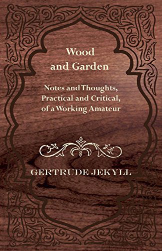 Wood and Garden - Notes and Thoughts, Practical and Critical, of a Working Amateur - Gertrude Jekyll - Books - Grigson Press - 9781444650310 - August 18, 2009