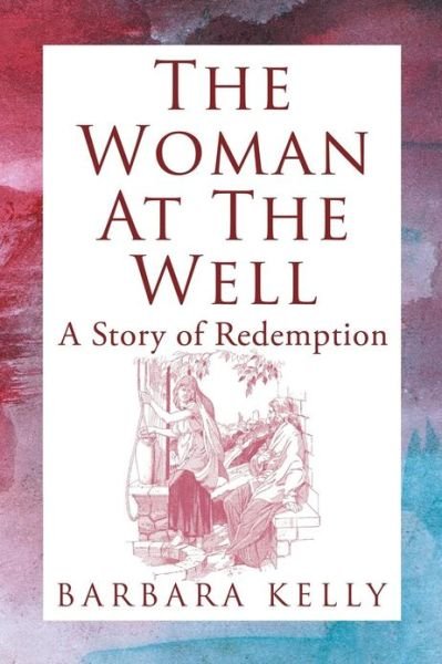 Cover for Barbara Kelly · The Woman at the Well: a Story of Redemption (Paperback Bog) (2013)
