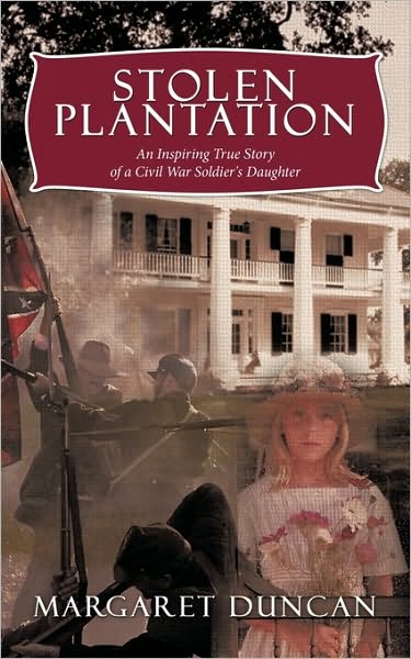 Stolen Plantation: an Inspiring True Story of a Civil War Soldier's Daughter - Margaret Duncan - Książki - Authorhouse - 9781452033310 - 6 sierpnia 2010