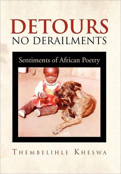 Detours No Derailments: Sentiments of African Poetry - Thembelihle Kheswa - Livros - Xlibris Corporation - 9781453599310 - 1 de setembro de 2011