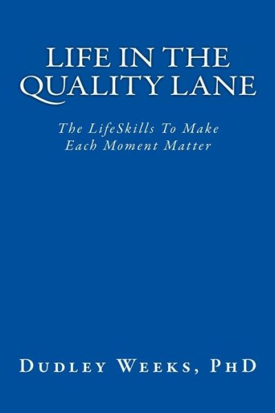 Cover for Dudley Weeks · Life in the Quality Lane: the Lifeskills to Make Each Moment Matter (Paperback Book) (2011)