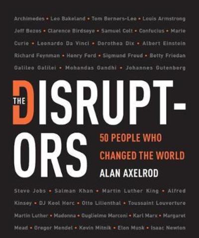 Cover for Alan Axelrod · The Disruptors: 50 People Who Changed the World (Hardcover Book) (2018)