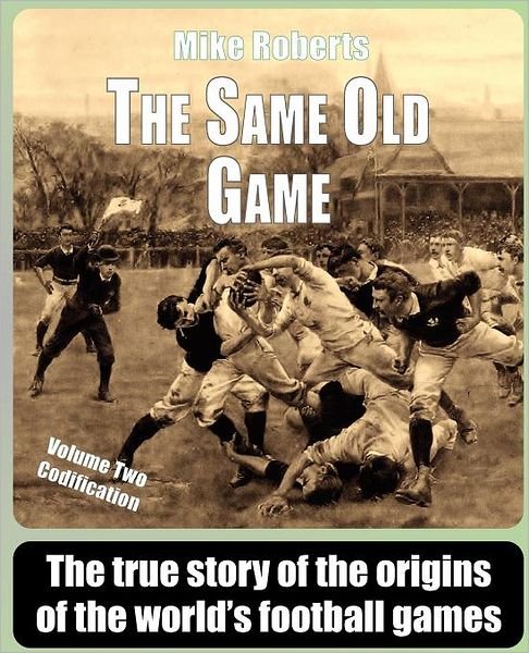 Cover for Mike Roberts · The Same Old Game: Codification: the True Story of the Origins of the World's Football Games (Paperback Book) (2011)