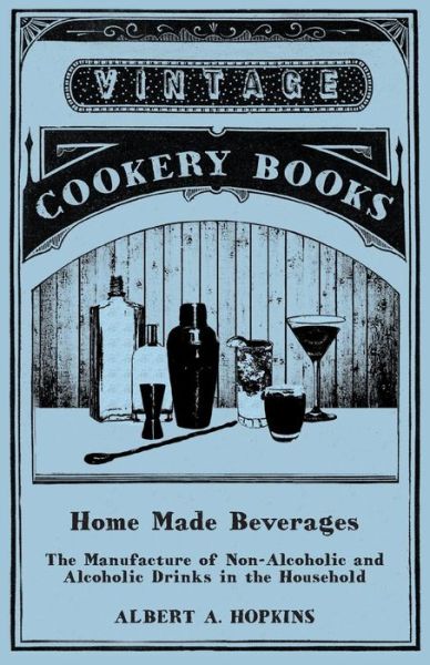 Cover for Albert a Hopkins · Home Made Beverages - The Manufacture of Non-Alcoholic and Alcoholic Drinks in the Household (Paperback Book) (2015)