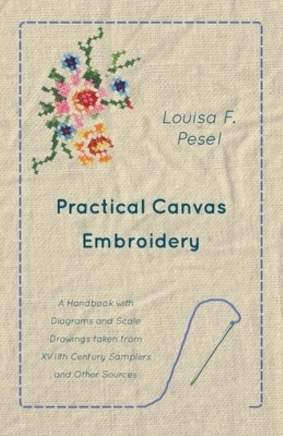 Cover for Louisa F. Pesel · Practical Canvas Embroidery - A Handbook with Diagrams and Scale Drawings taken from XVIIth Century Samplers and Other Sources (Taschenbuch) (2016)