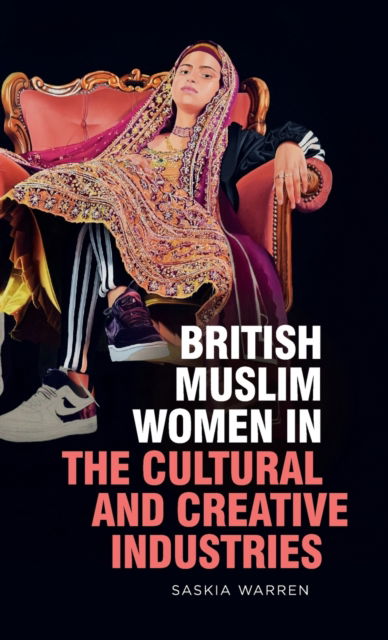 Cover for Saskia Warren · British Muslim Women in the Cultural and Creative Industries (Hardcover Book) (2022)