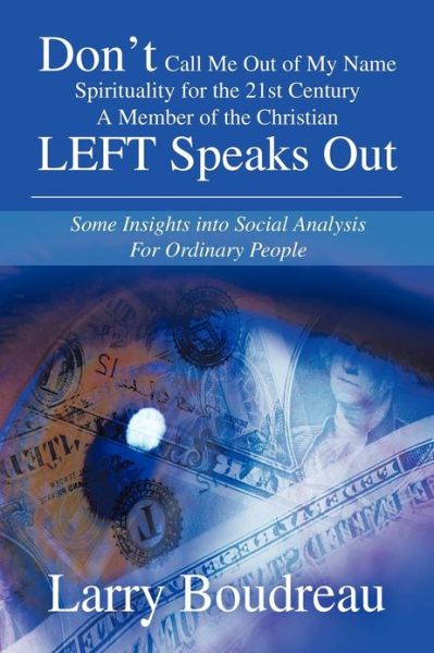 Cover for Larry Boudreau · Don?t Call Me out of My Name Spirituality for the 21st Century a Member of the Christian Left Speaks Out: Some Insights into Social Analysis for Ordinary People (Paperback Book) (2013)