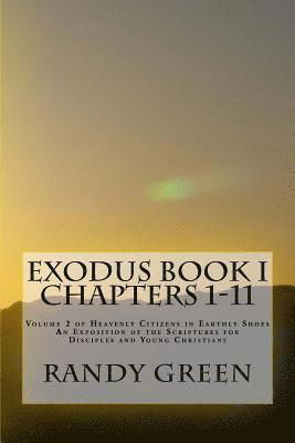 Exodus Book I: Chapters 1-11: Volume 2 of Heavenly Citizens in Earthly Shoes, an Exposition of the Scriptures for Disciples and Young - Randy Green - Bücher - Createspace - 9781477487310 - 2. Juli 2012