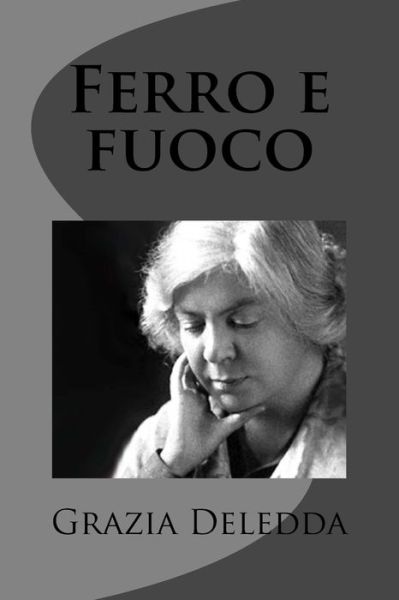 Ferro E Fuoco - Grazia Deledda - Livres - Createspace - 9781477630310 - 9 juin 2012